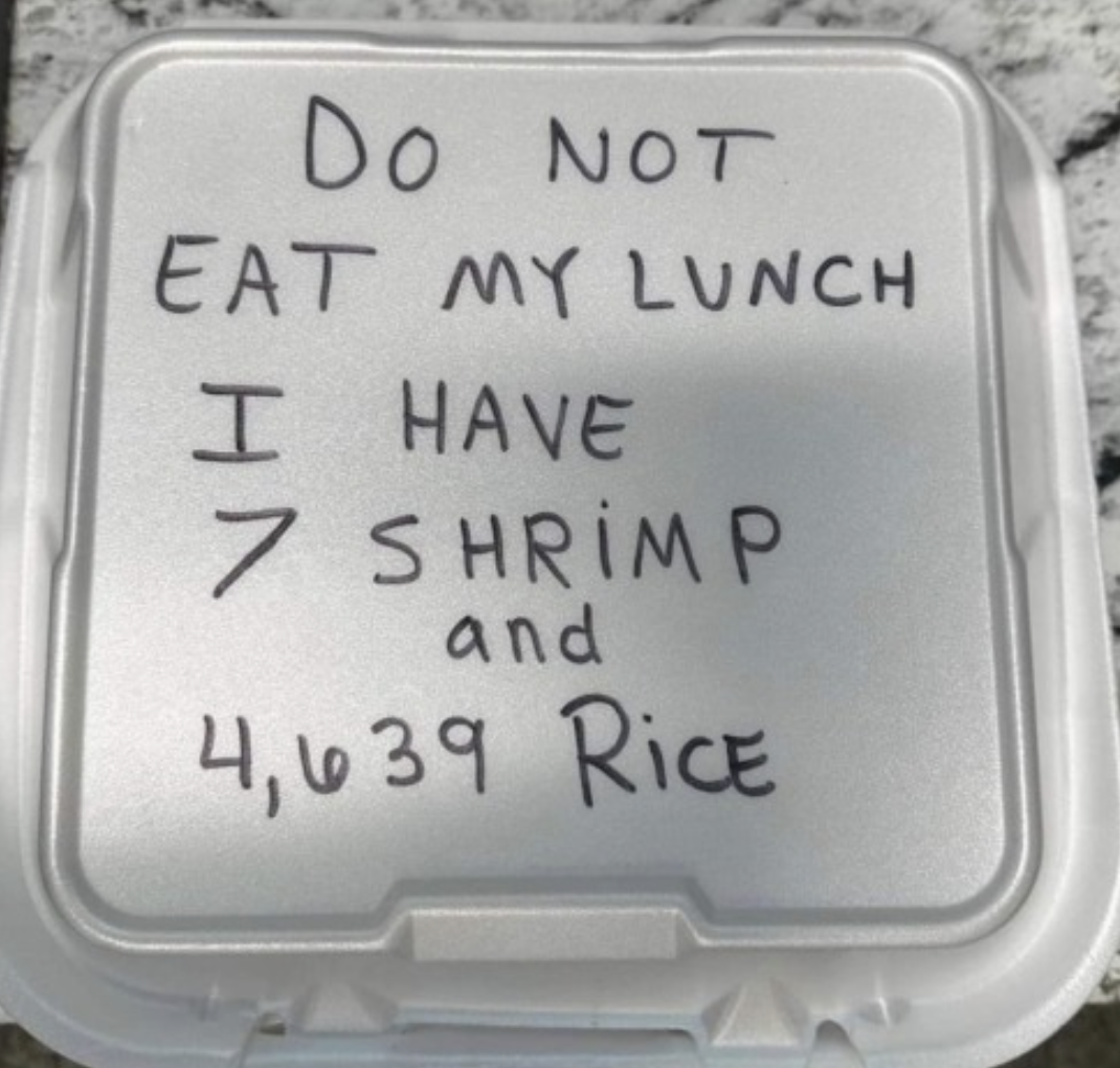 do not eat my lunch, i have 7 shrimp and 4,639 rice